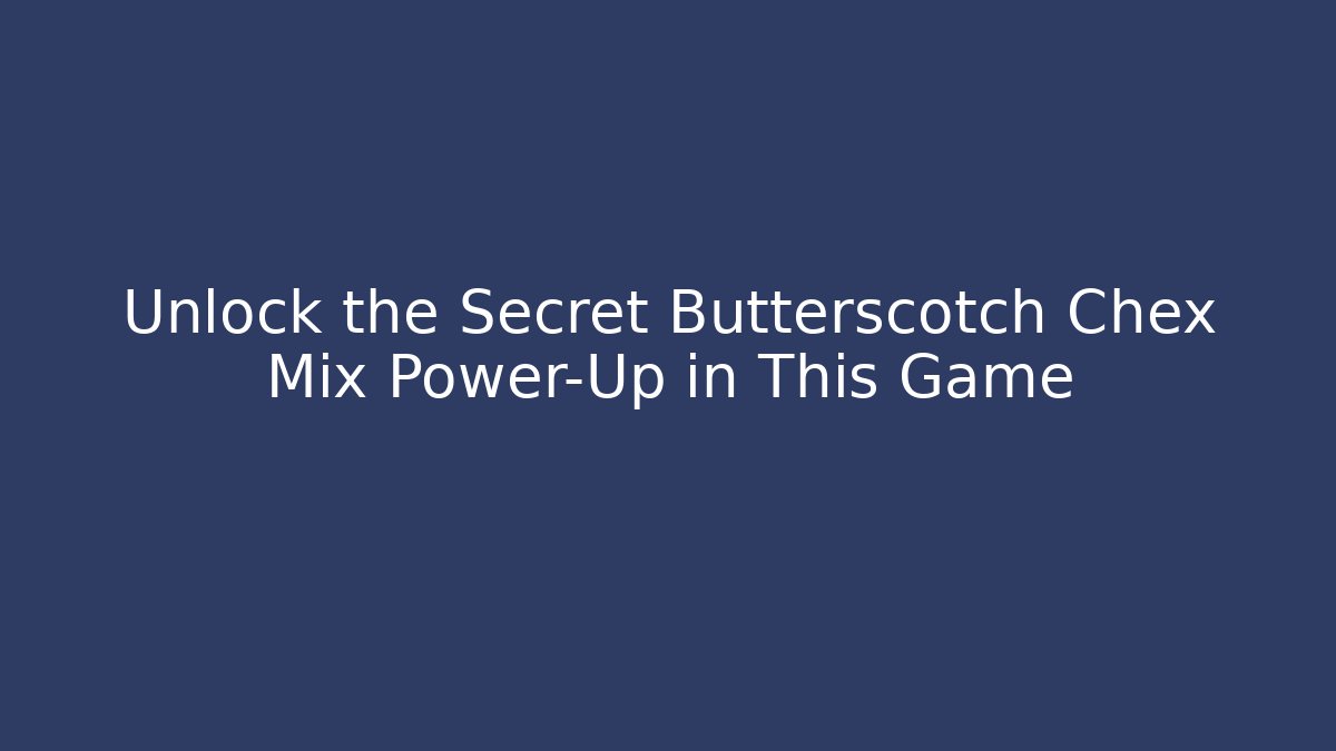 Unlock the Secret Butterscotch Chex Mix Power-Up in This Game