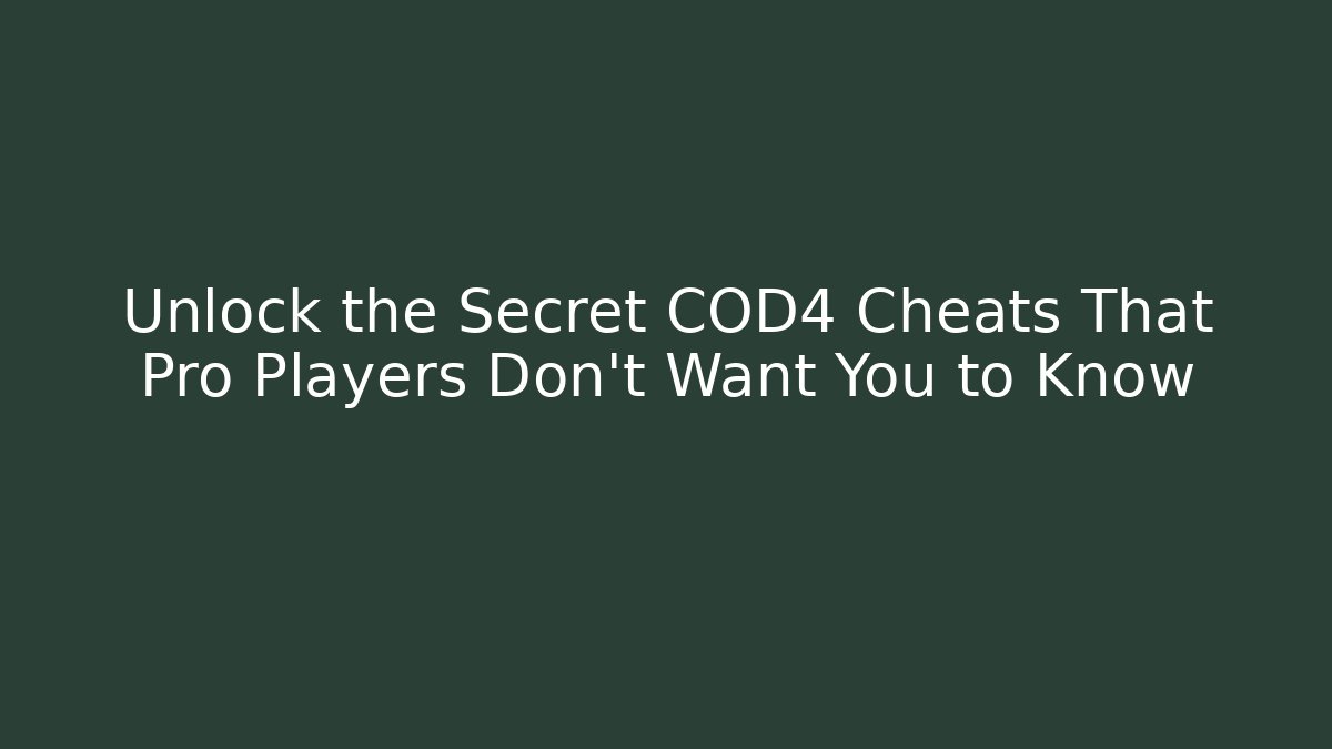 Unlock the Secret COD4 Cheats That Pro Players Don't Want You to Know