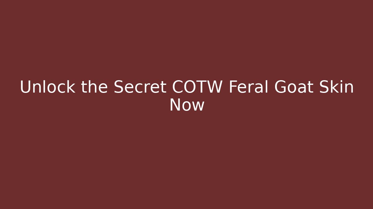 Unlock the Secret COTW Feral Goat Skin Now