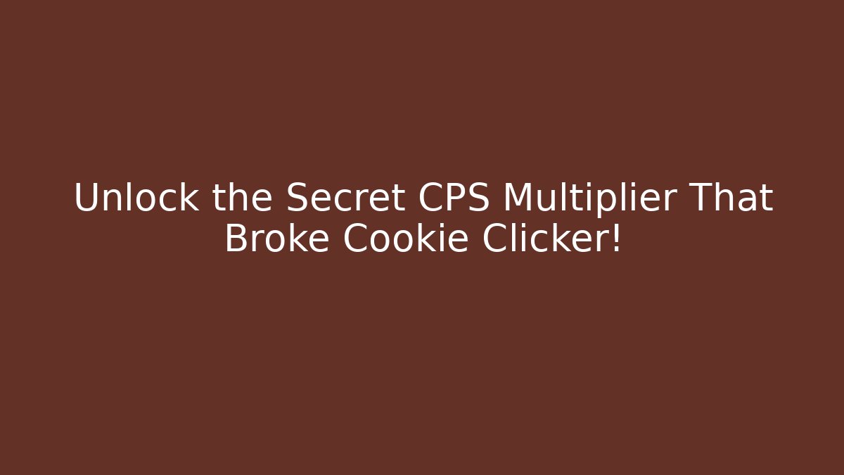 Unlock the Secret CPS Multiplier That Broke Cookie Clicker!