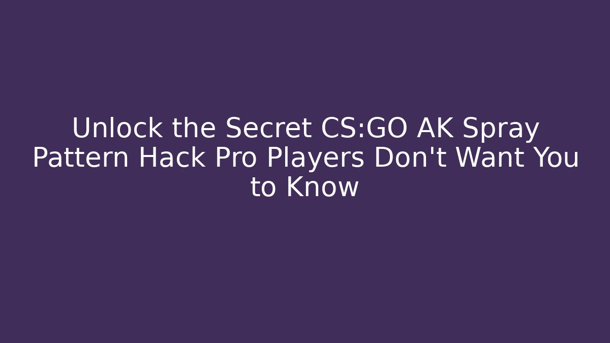 Unlock the Secret CS:GO AK Spray Pattern Hack Pro Players Don't Want You to Know