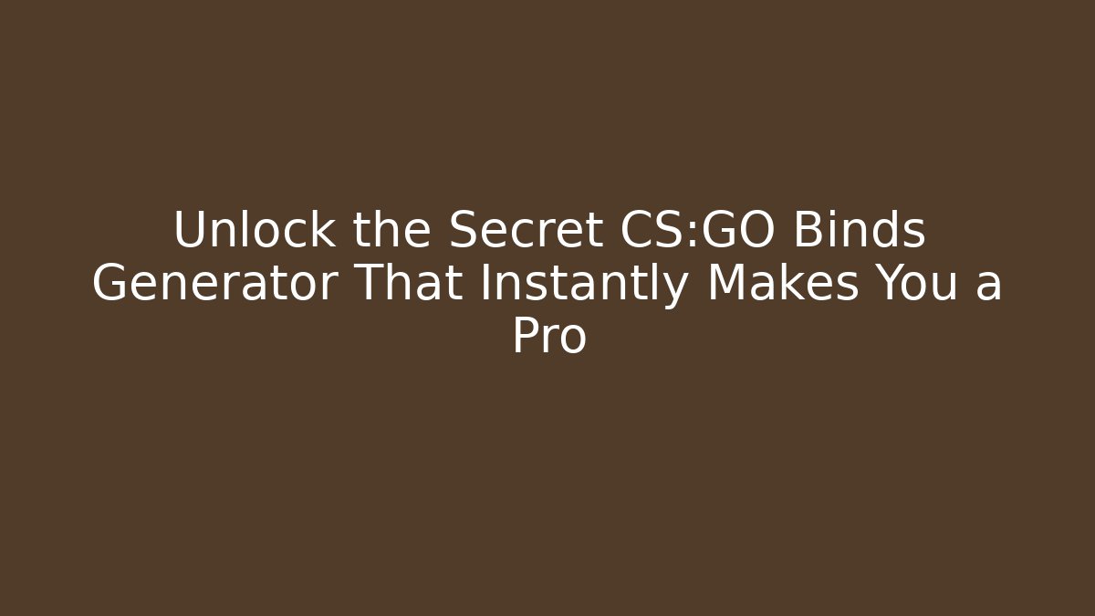 Unlock the Secret CS:GO Binds Generator That Instantly Makes You a Pro