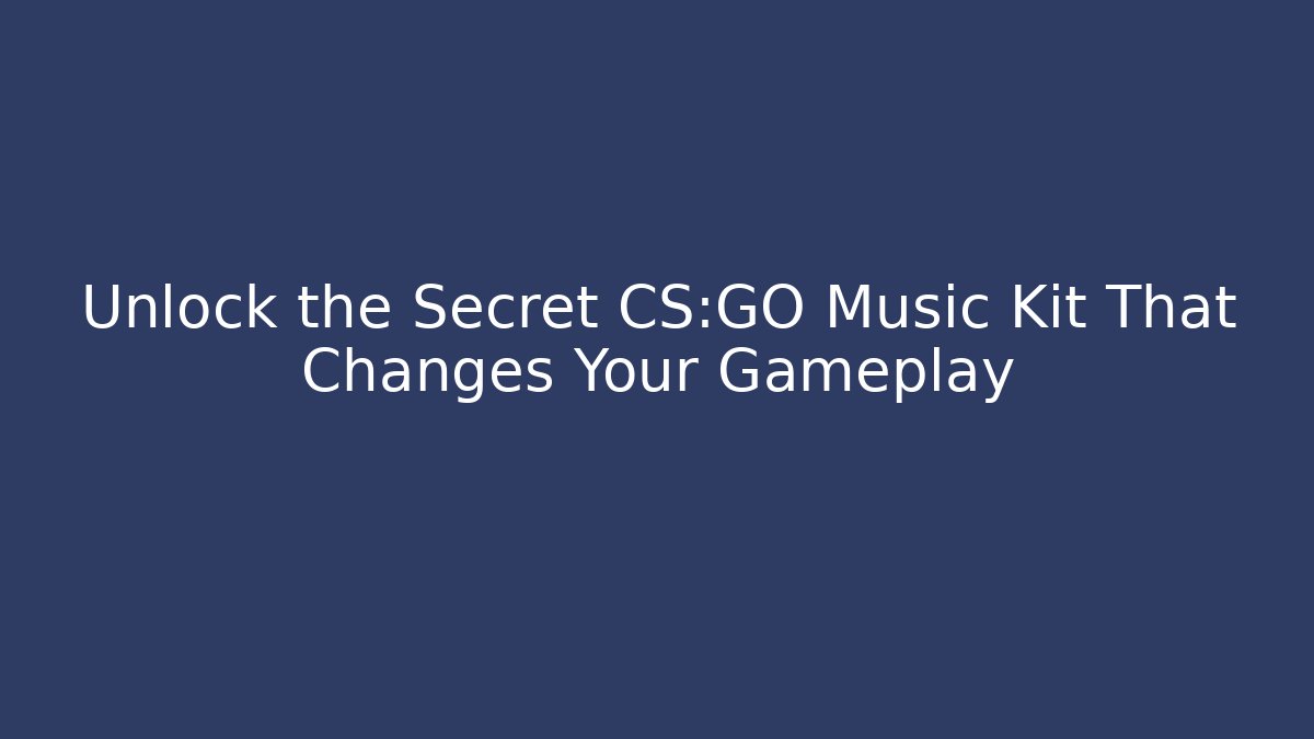 Unlock the Secret CS:GO Music Kit That Changes Your Gameplay