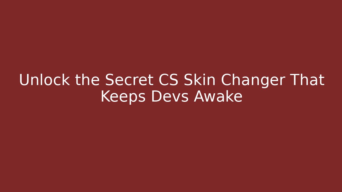 Unlock the Secret CS Skin Changer That Keeps Devs Awake