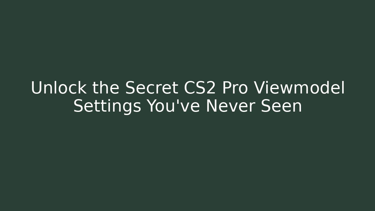 Unlock the Secret CS2 Pro Viewmodel Settings You’ve Never Seen