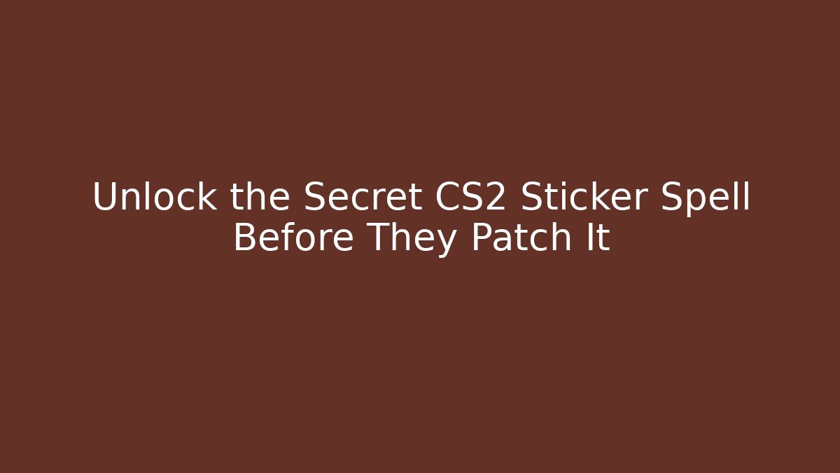 Unlock the Secret CS2 Sticker Spell Before They Patch It