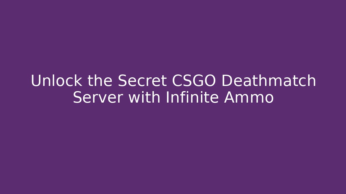Unlock the Secret CSGO Deathmatch Server with Infinite Ammo