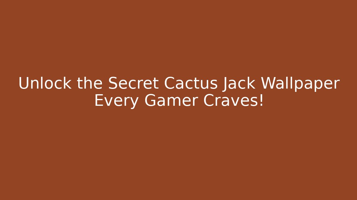 Unlock the Secret Cactus Jack Wallpaper Every Gamer Craves!
