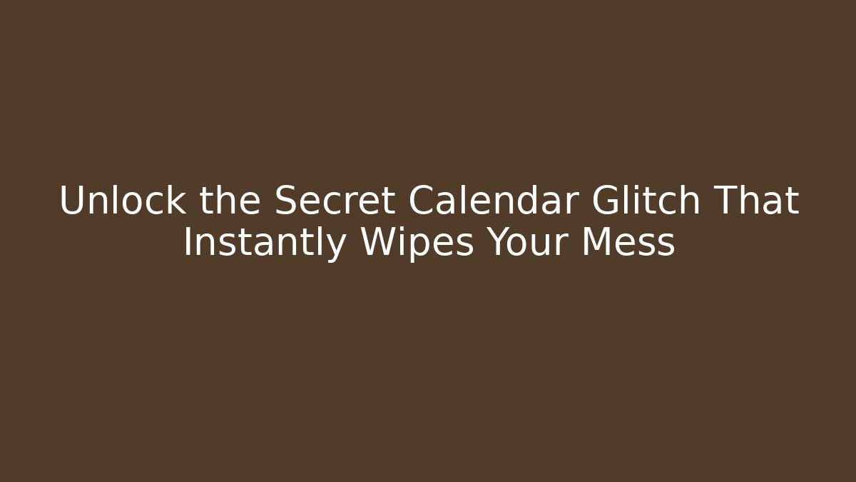 Unlock the Secret Calendar Glitch That Instantly Wipes Your Mess