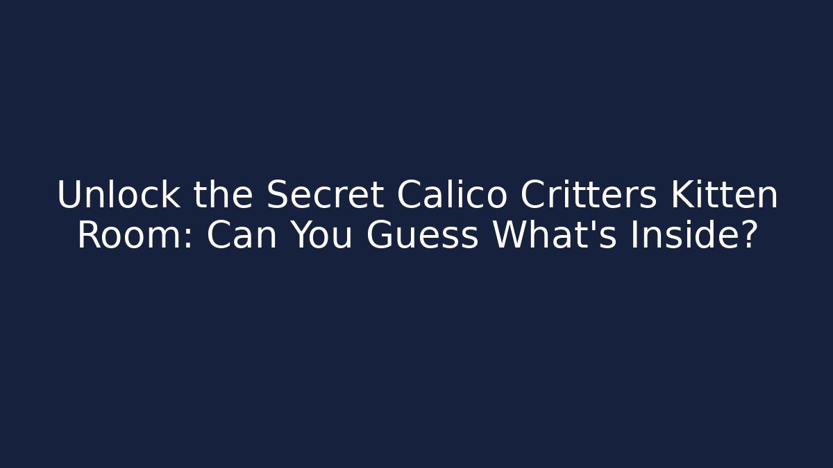 Unlock the Secret Calico Critters Kitten Room: Can You Guess What’s Inside?