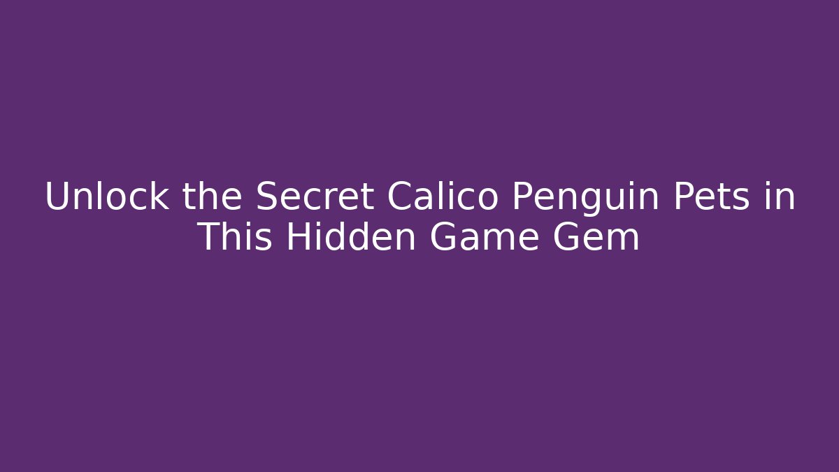 Unlock the Secret Calico Penguin Pets in This Hidden Game Gem