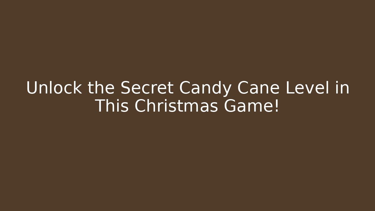 Unlock the Secret Candy Cane Level in This Christmas Game!