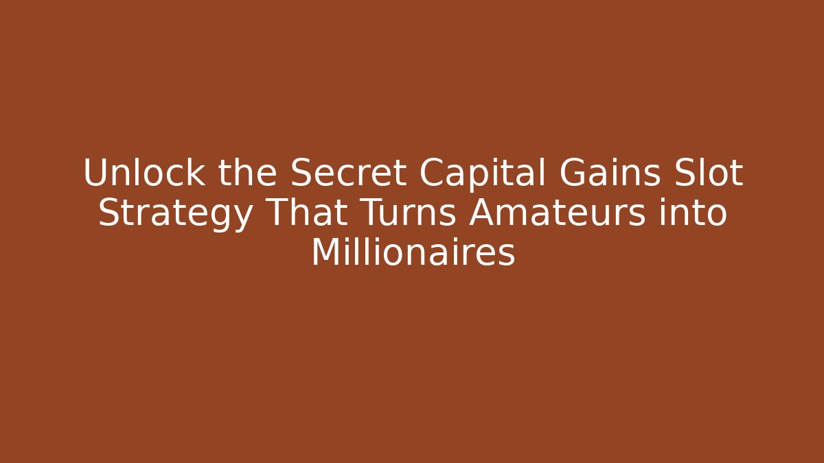 Unlock the Secret Capital Gains Slot Strategy That Turns Amateurs into Millionaires