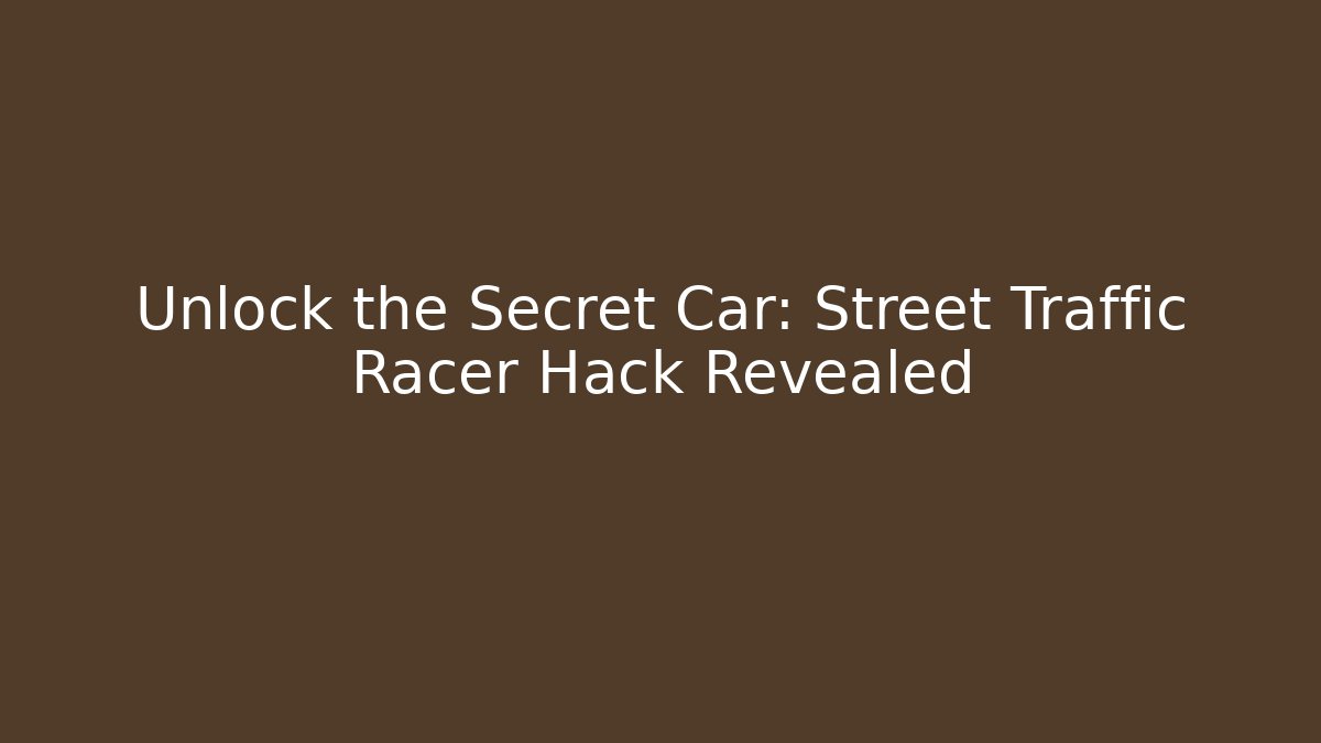 Unlock the Secret Car: Street Traffic Racer Hack Revealed