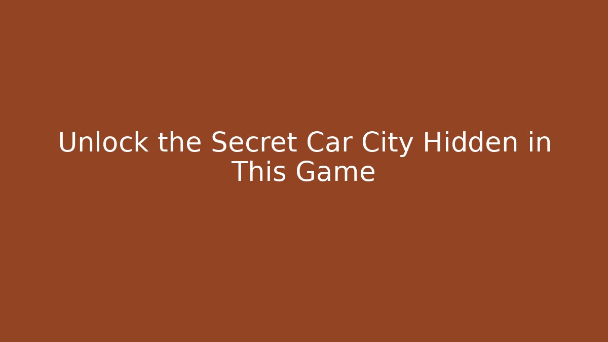 Unlock the Secret Car City Hidden in This Game