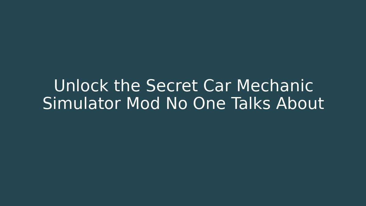 Unlock the Secret Car Mechanic Simulator Mod No One Talks About - Critter Realm