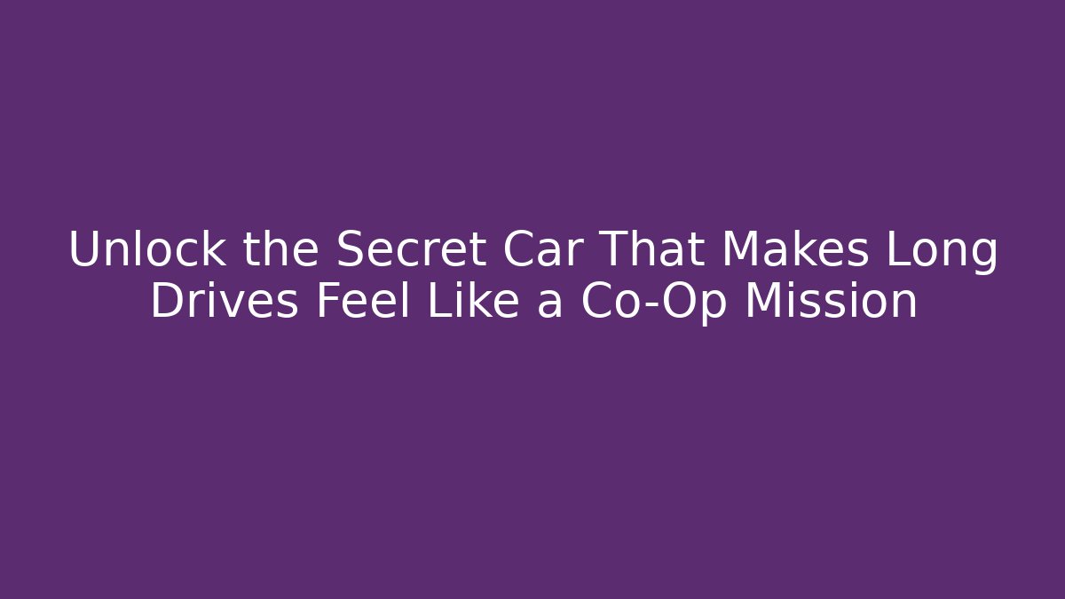 Unlock the Secret Car That Makes Long Drives Feel Like a Co-Op Mission