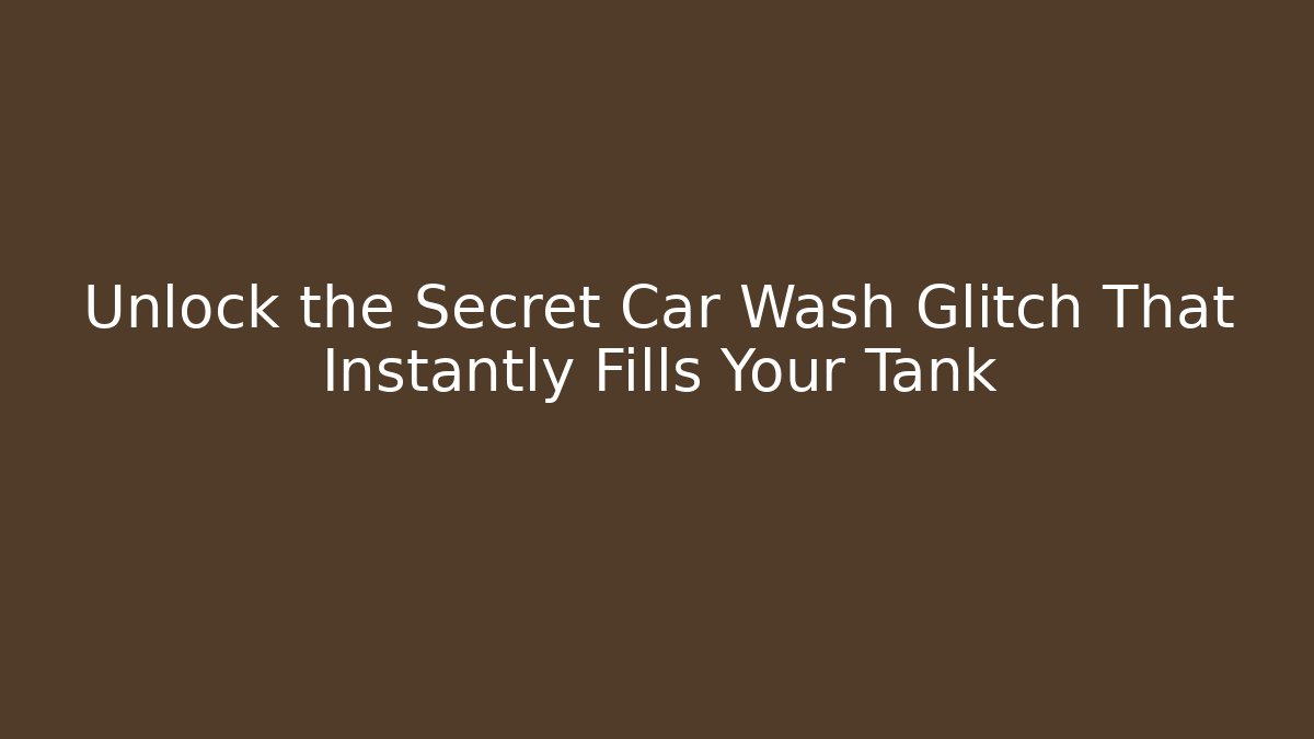 Unlock the Secret Car Wash Glitch That Instantly Fills Your Tank