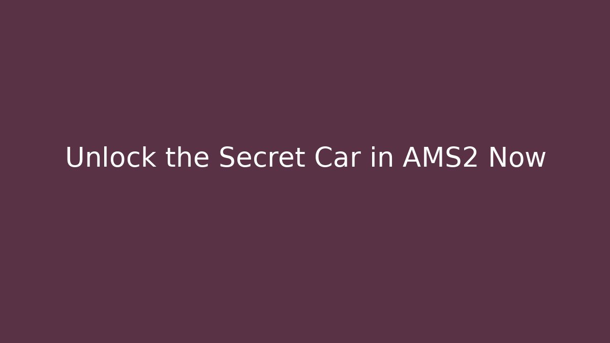 Unlock the Secret Car in AMS2 Now