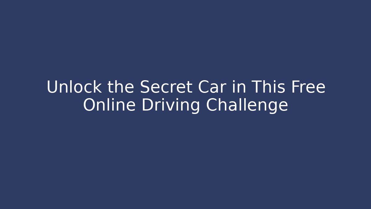 Unlock the Secret Car in This Free Online Driving Challenge