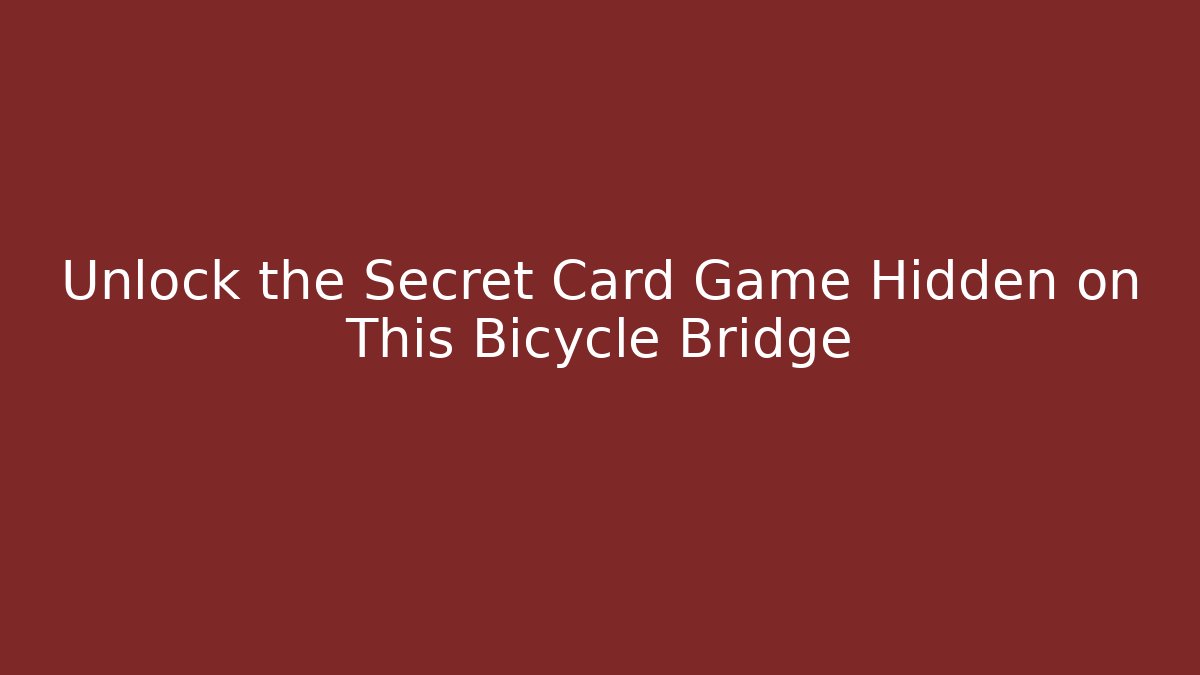 Unlock the Secret Card Game Hidden on This Bicycle Bridge - Critter Realm