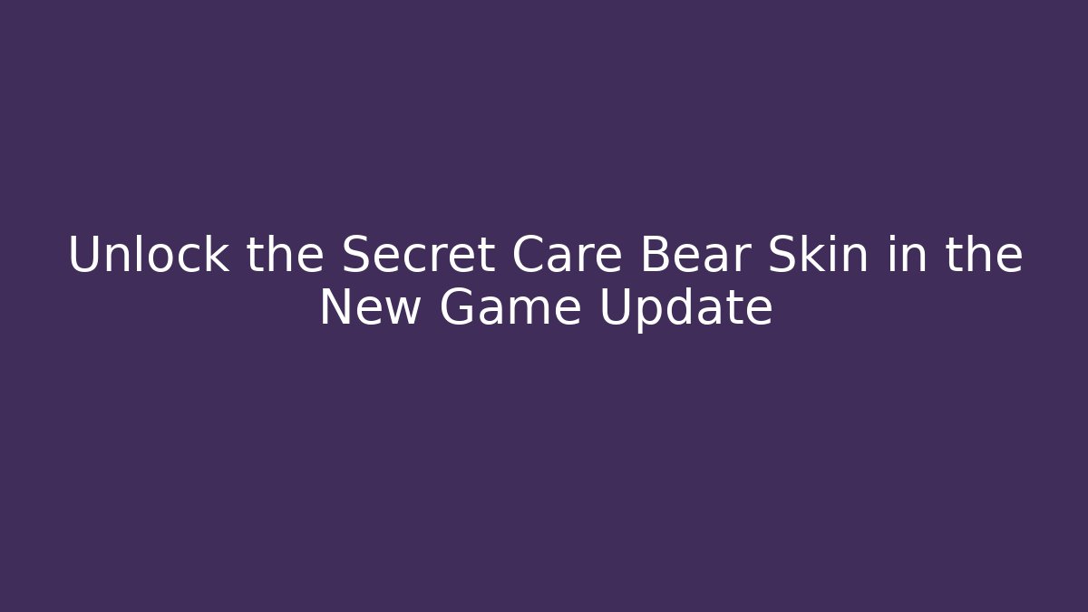 Unlock the Secret Care Bear Skin in the New Game Update