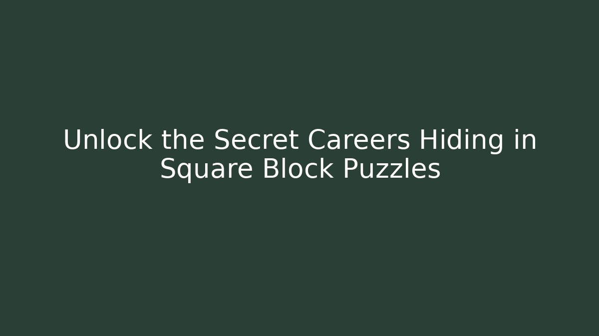 Unlock the Secret Careers Hiding in Square Block Puzzles