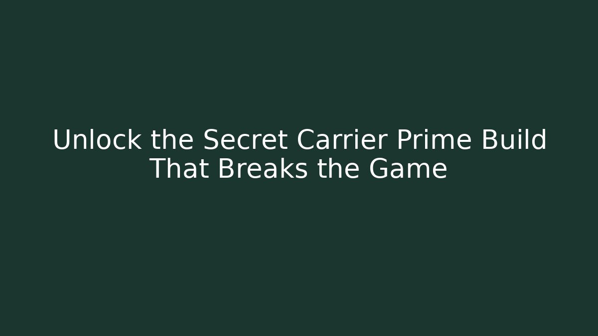 Unlock the Secret Carrier Prime Build That Breaks the Game