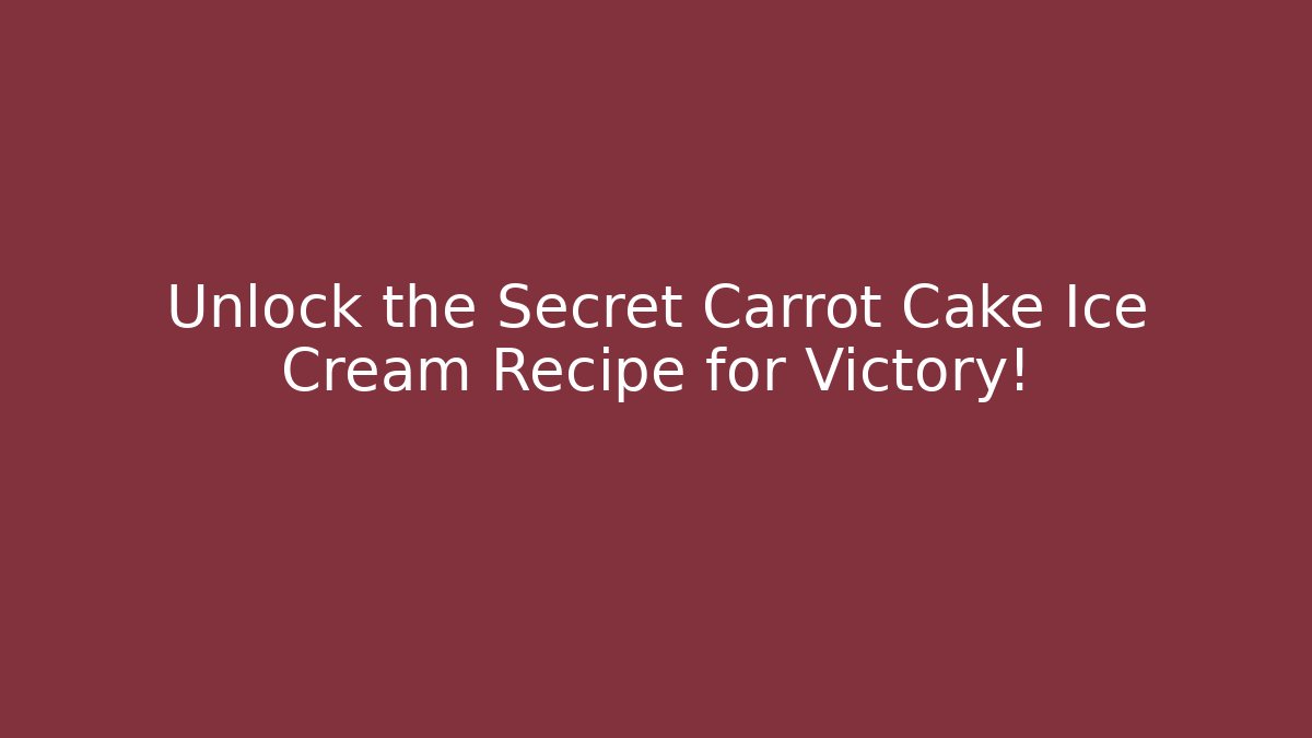 Unlock the Secret Carrot Cake Ice Cream Recipe for Victory!