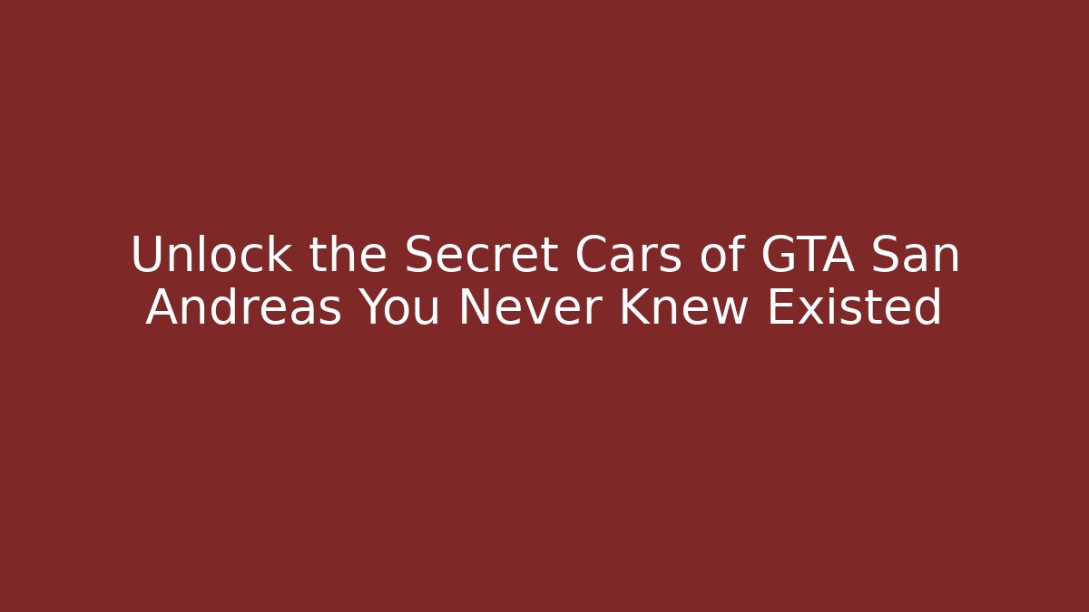Unlock the Secret Cars of GTA San Andreas You Never Knew Existed