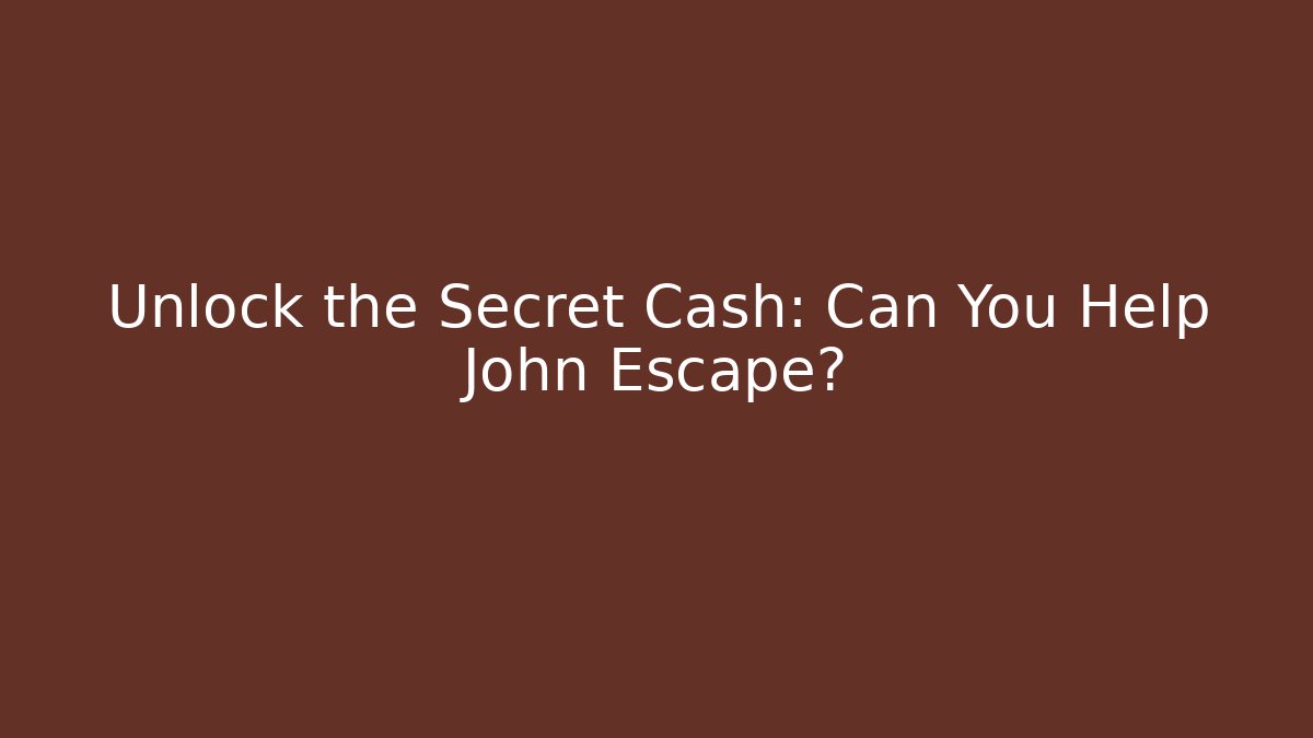 Unlock the Secret Cash: Can You Help John Escape?