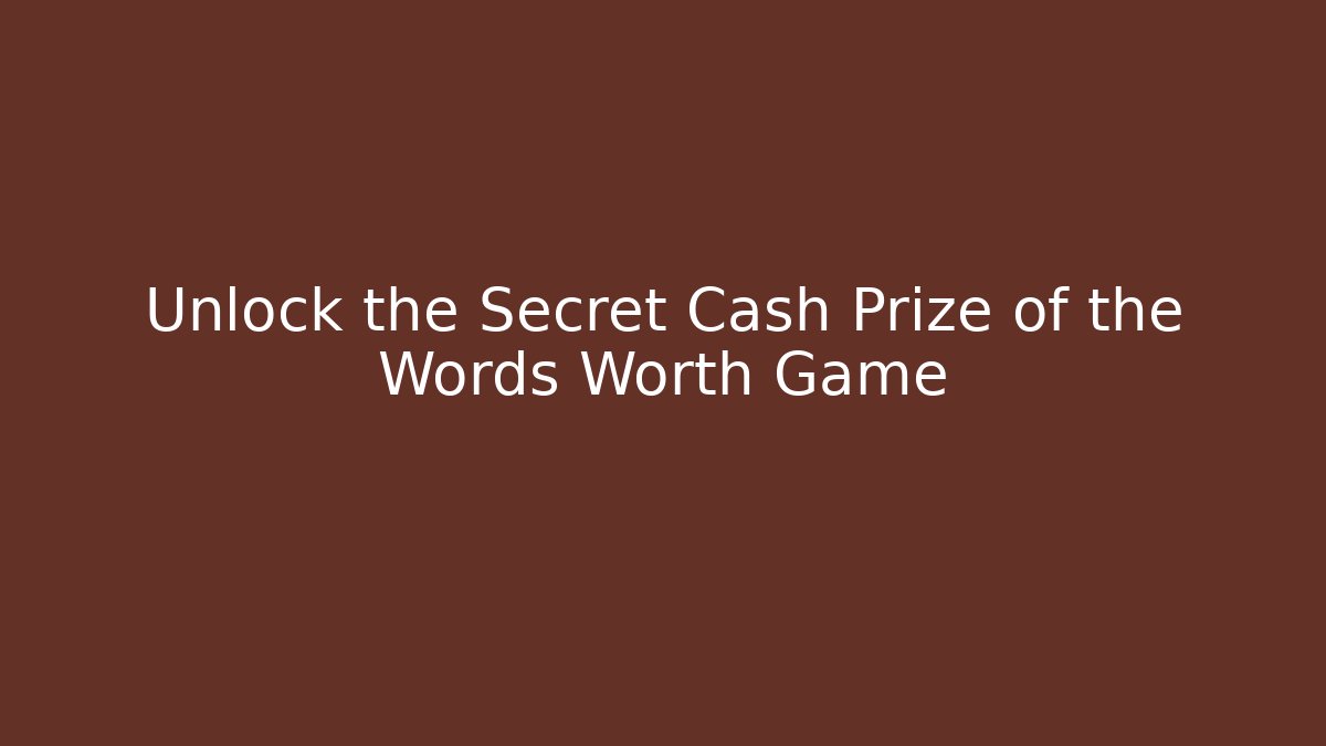 Unlock the Secret Cash Prize of the Words Worth Game