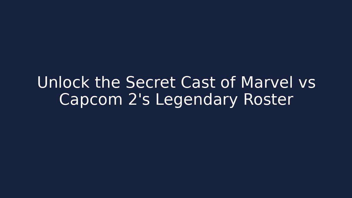 Unlock the Secret Cast of Marvel vs Capcom 2's Legendary Roster