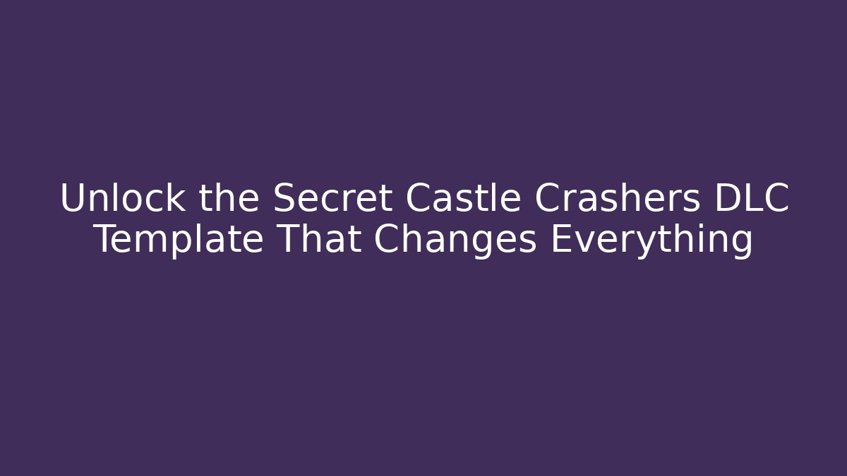 Unlock the Secret Castle Crashers DLC Template That Changes Everything