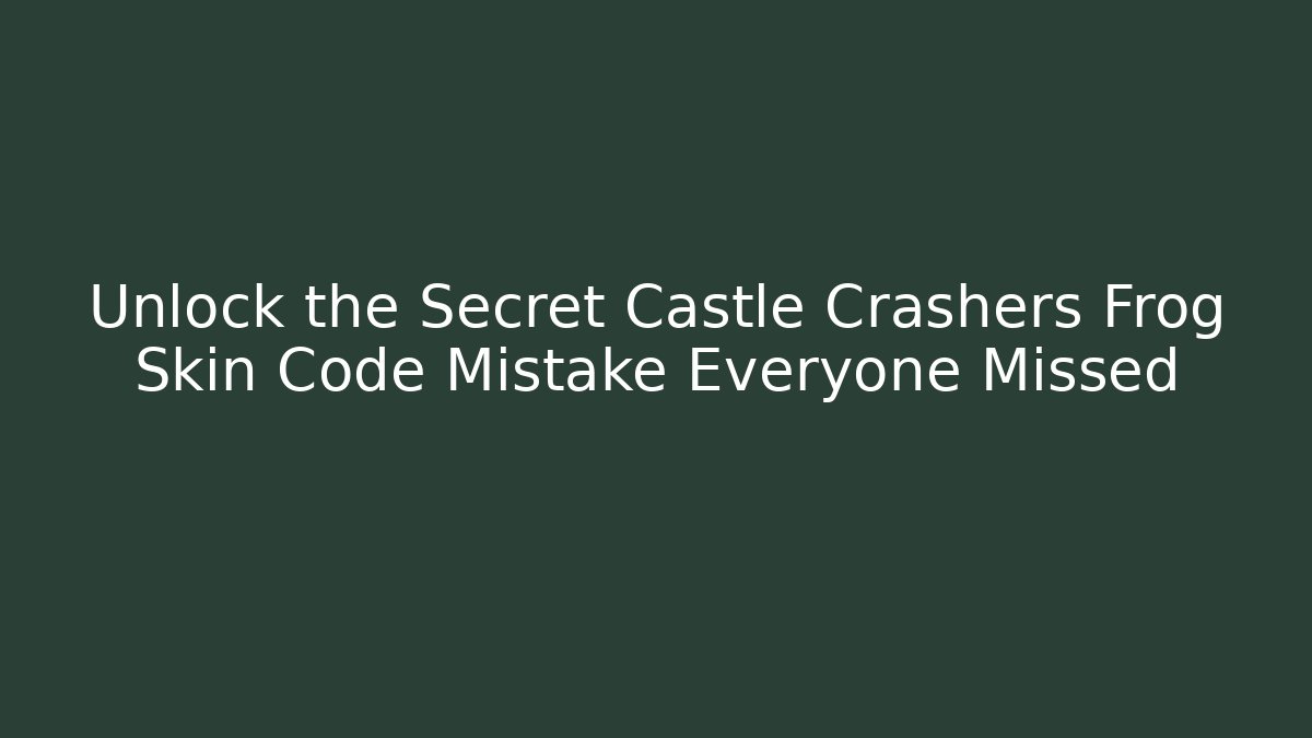 Unlock the Secret Castle Crashers Frog Skin Code Mistake Everyone Missed