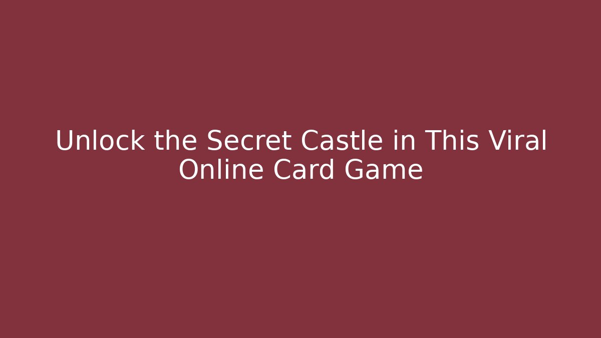 Unlock the Secret Castle in This Viral Online Card Game