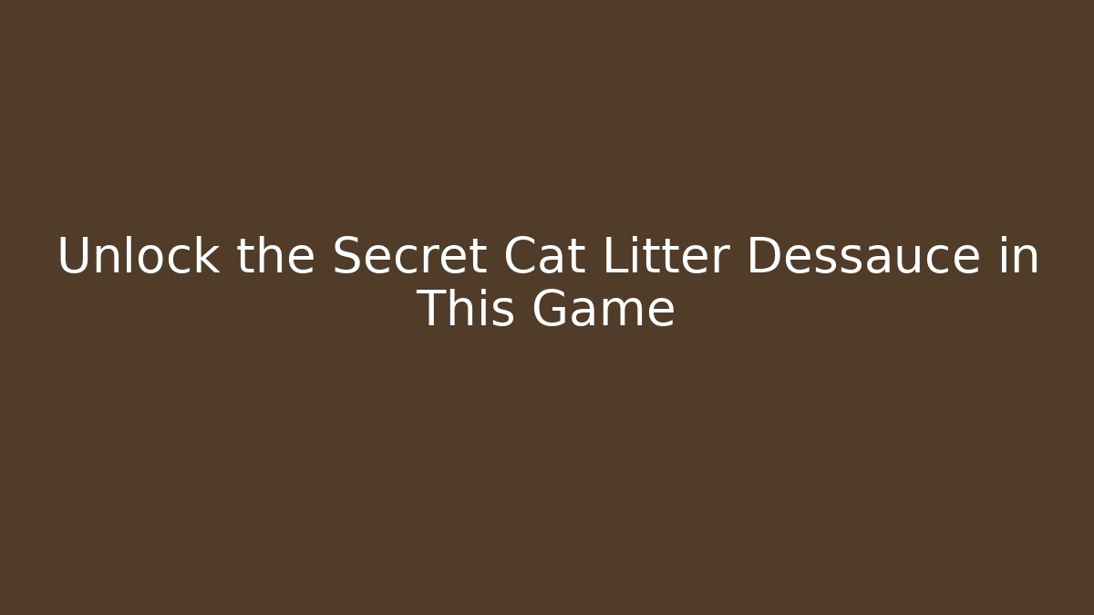 Unlock the Secret Cat Litter Dessauce in This Game