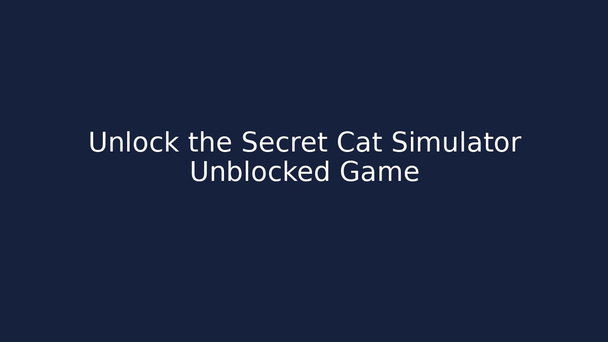 Unlock the Secret Cat Simulator Unblocked Game