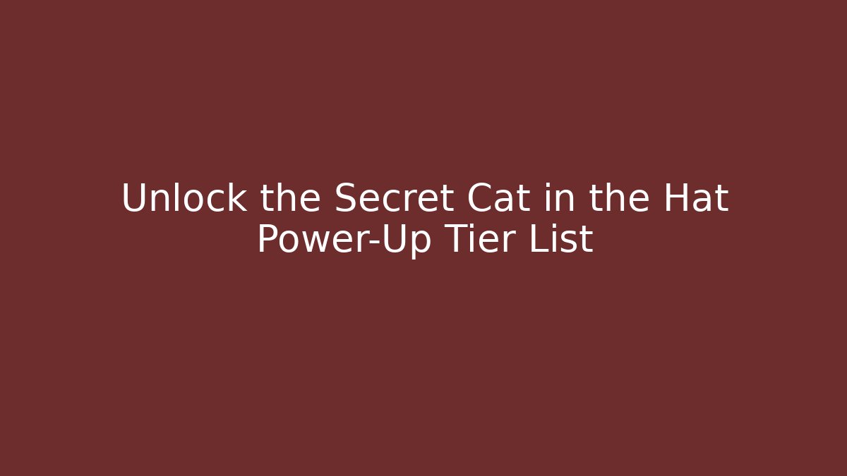 Unlock the Secret Cat in the Hat Power-Up Tier List
