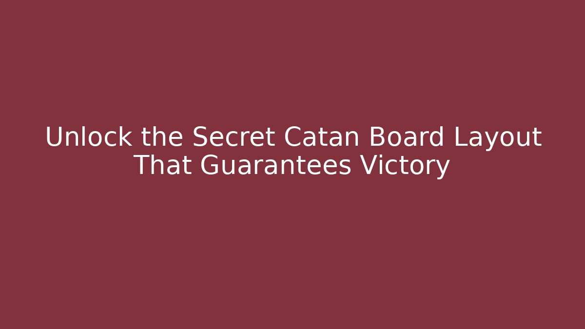 Unlock the Secret Catan Board Layout That Guarantees Victory