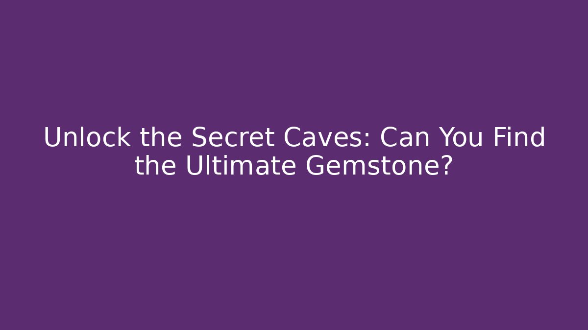 Unlock the Secret Caves: Can You Find the Ultimate Gemstone?