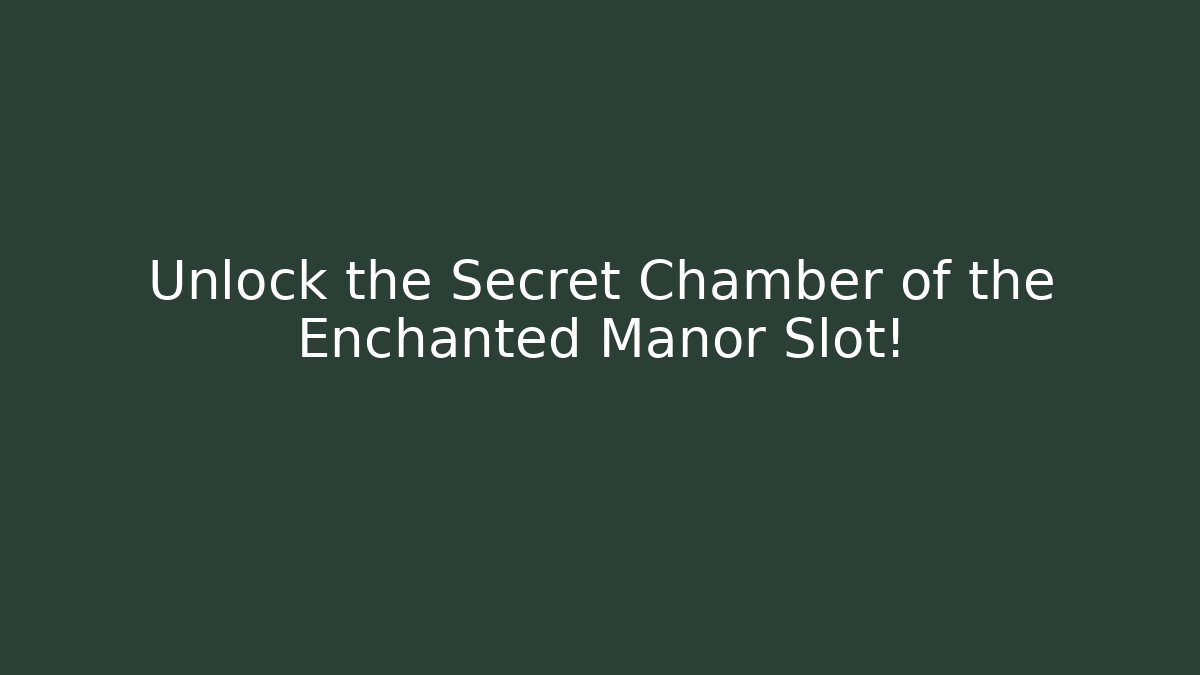 Unlock the Secret Chamber of the Enchanted Manor Slot!