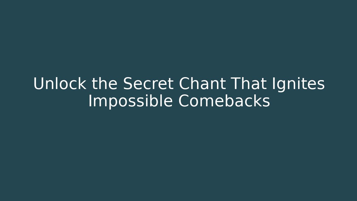 Unlock the Secret Chant That Ignites Impossible Comebacks