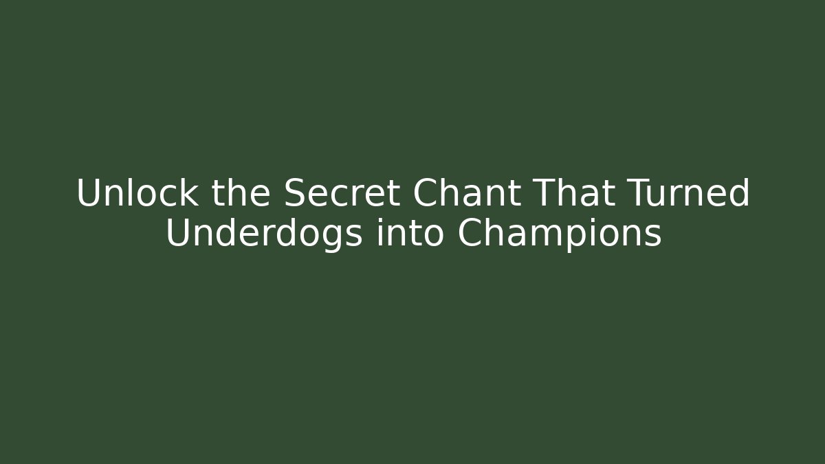 Unlock the Secret Chant That Turned Underdogs into Champions
