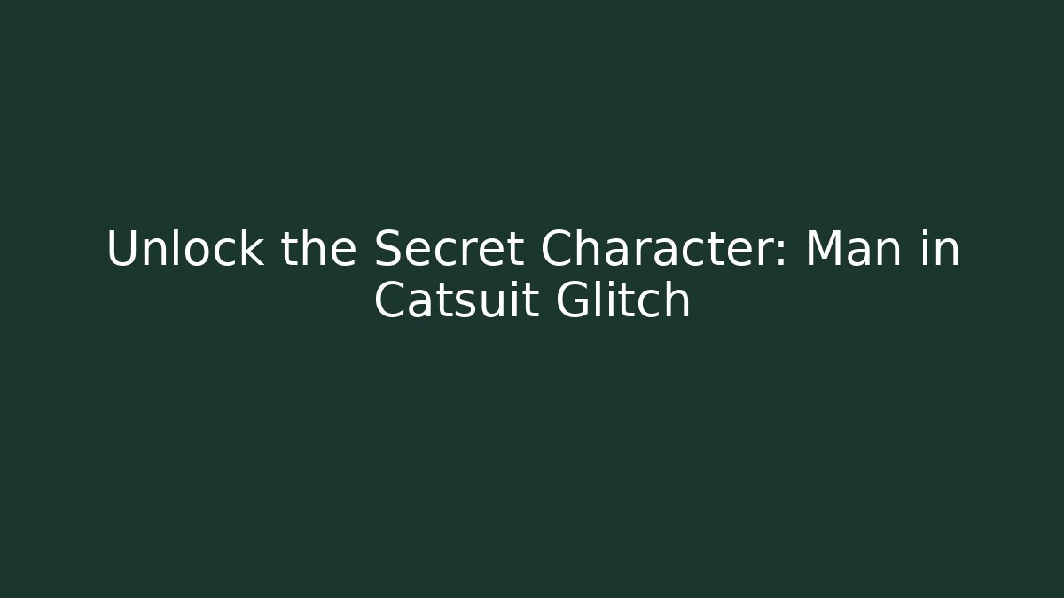 Unlock the Secret Character: Man in Catsuit Glitch