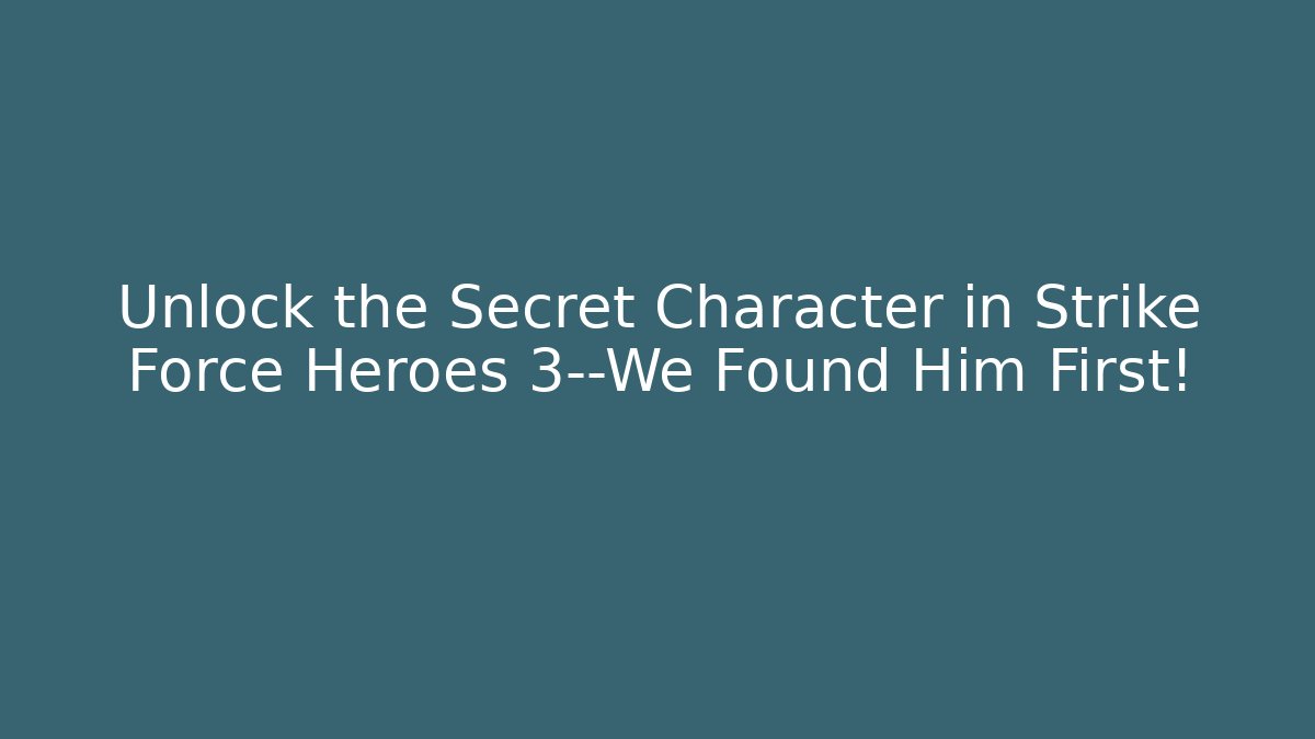 Unlock the Secret Character in Strike Force Heroes 3—We Found Him First!