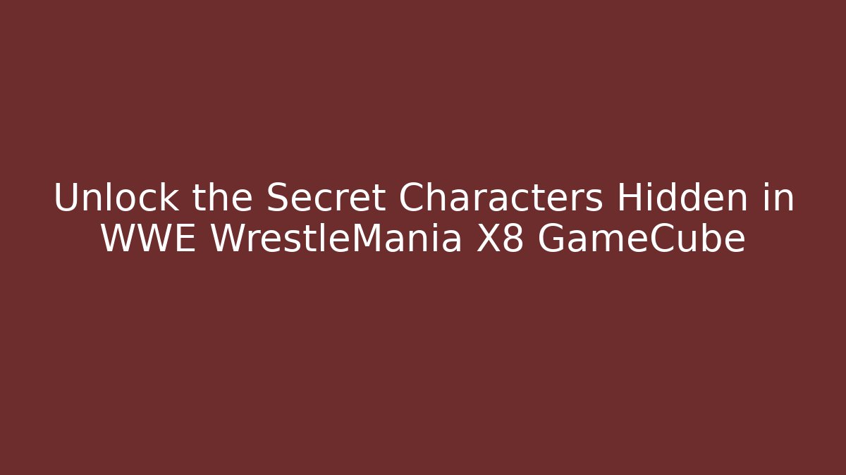 Unlock the Secret Characters Hidden in WWE WrestleMania X8 GameCube