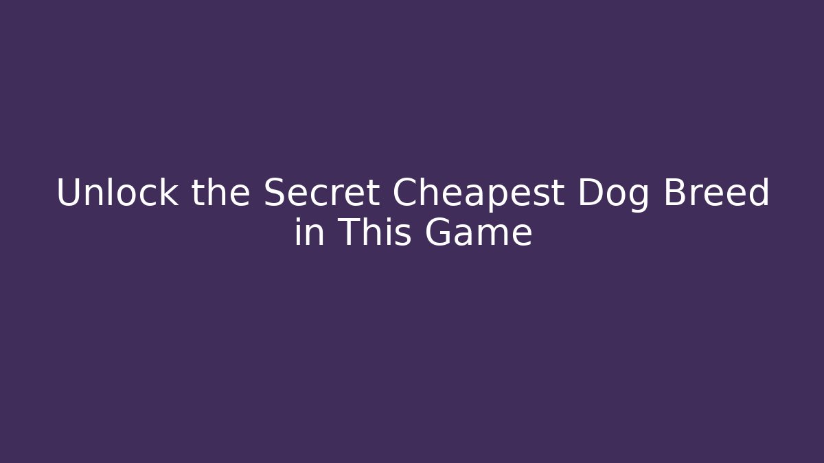 Unlock the Secret Cheapest Dog Breed in This Game