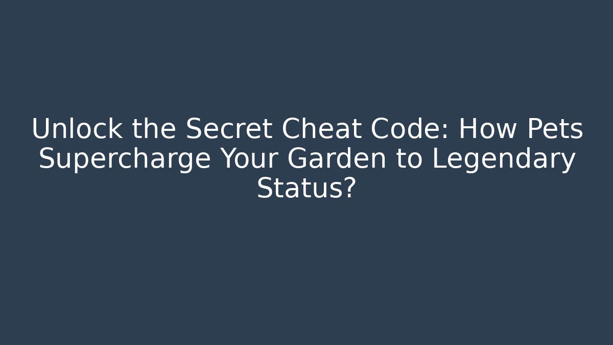 Unlock the Secret Cheat Code: How Pets Supercharge Your Garden to Legendary Status?