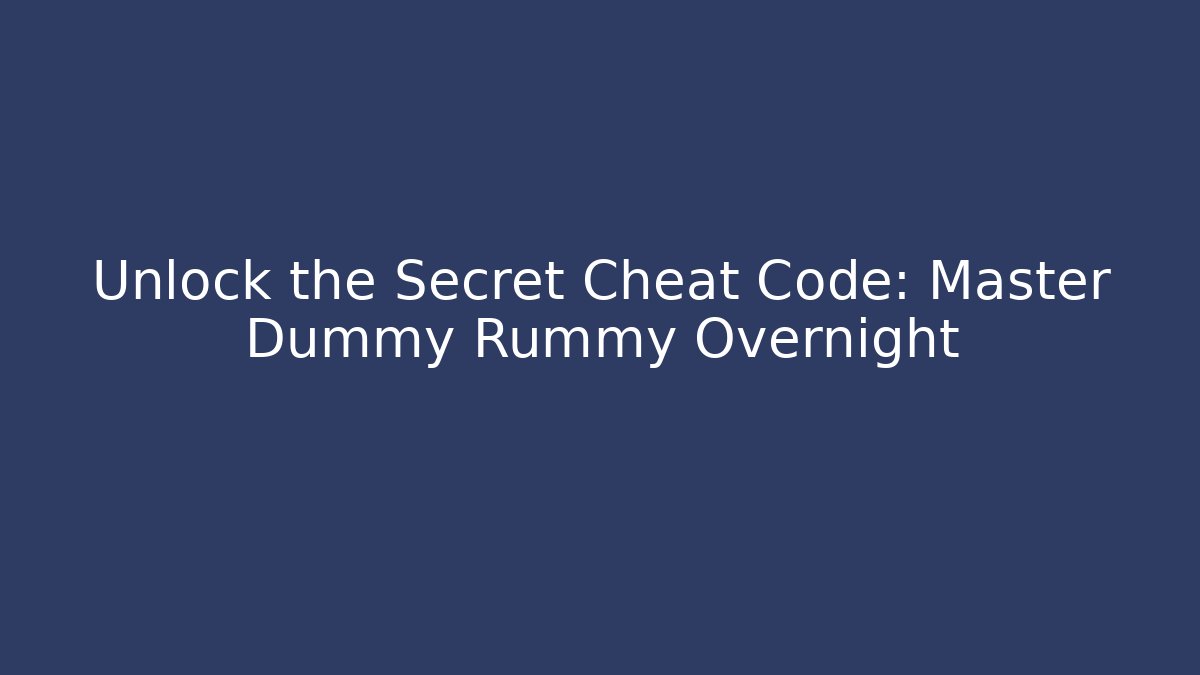 Unlock the Secret Cheat Code: Master Dummy Rummy Overnight